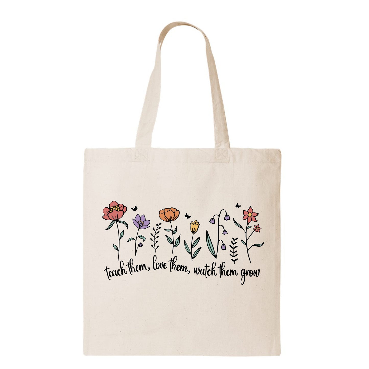 Teach Them, Love Them, Watch Them Grow Tote